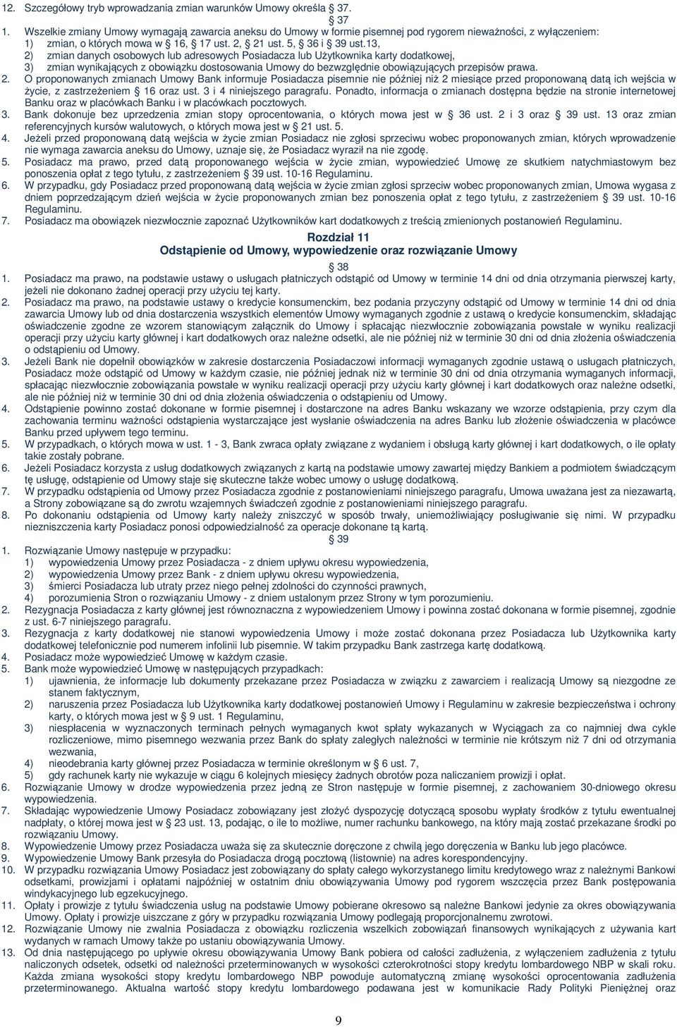 13, 2) zmian danych osobowych lub adresowych Posiadacza lub UŜytkownika karty dodatkowej, 3) zmian wynikających z obowiązku dostosowania Umowy do bezwzględnie obowiązujących przepisów prawa. 2. O proponowanych zmianach Umowy Bank informuje Posiadacza pisemnie nie później niŝ 2 miesiące przed proponowaną datą ich wejścia w Ŝycie, z zastrzeŝeniem 16 oraz ust.