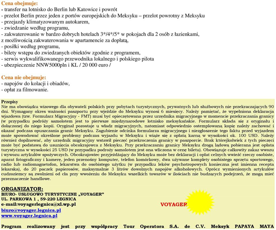 - bilety wstępu do zwiedzanych obiektów zgodnie z programem, - serwis wykwalifikowanego przewodnika lokalnego i polskiego pilota - ubezpieczenie NNW5000pln i KL / 20 000 euro / Cena nie obejmuje: -