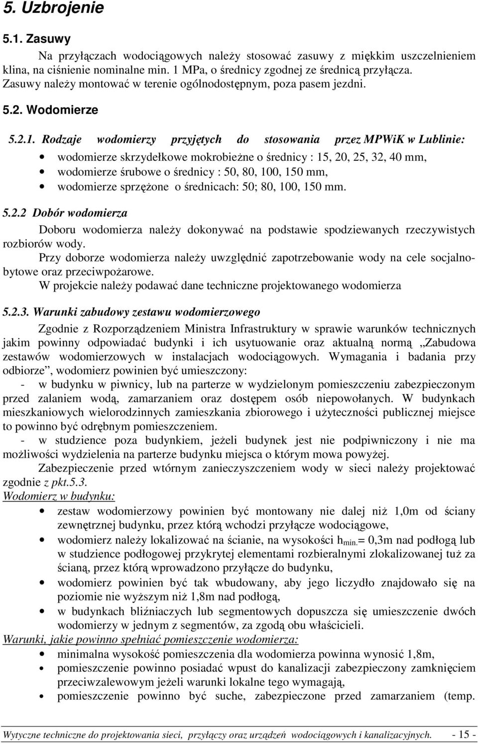 Rodzaje wodomierzy przyjętych do stosowania przez MPWiK w Lublinie: wodomierze skrzydełkowe mokrobieŝne o średnicy : 15, 20, 25, 32, 40 mm, wodomierze śrubowe o średnicy : 50, 80, 100, 150 mm,