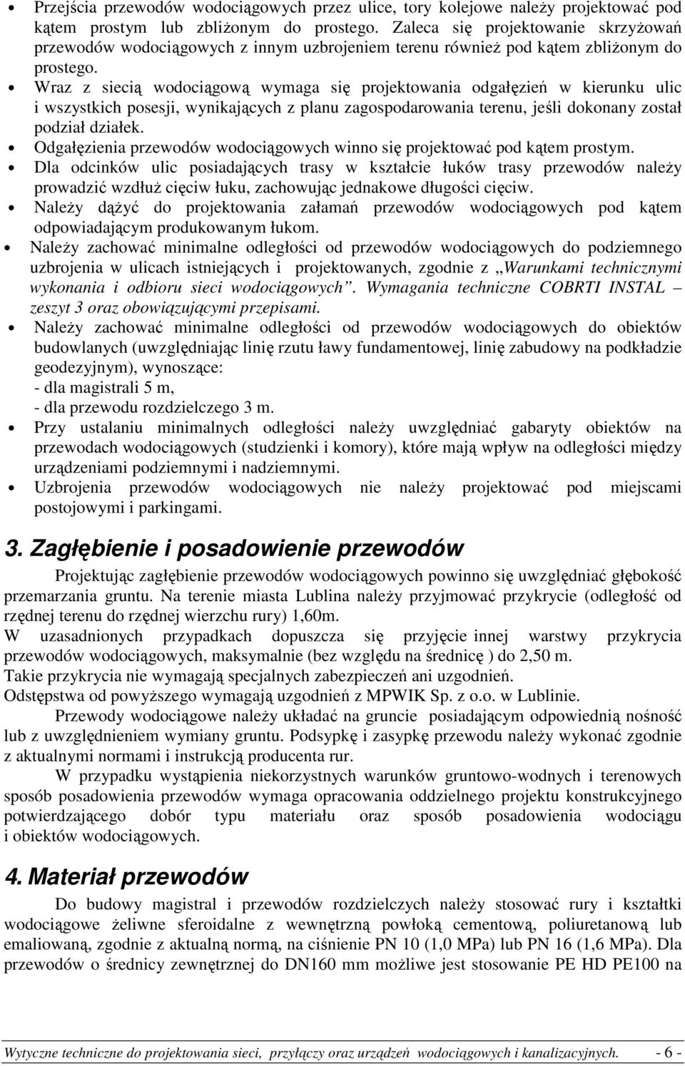 Wraz z siecią wodociągową wymaga się projektowania odgałęzień w kierunku ulic i wszystkich posesji, wynikających z planu zagospodarowania terenu, jeśli dokonany został podział działek.