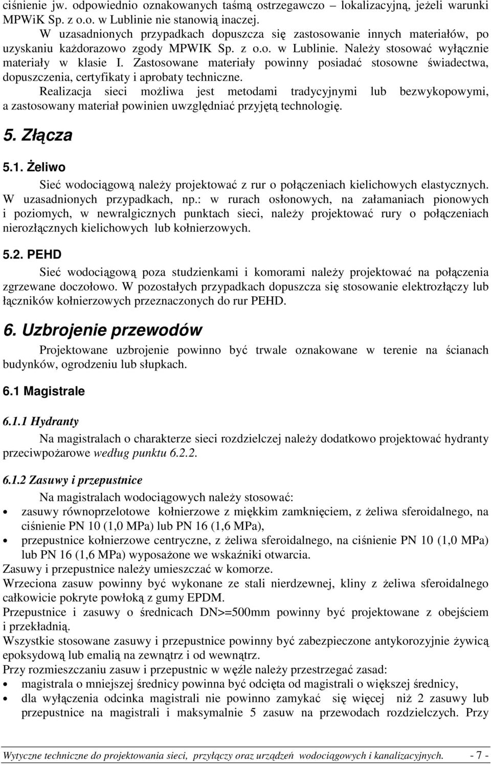 Zastosowane materiały powinny posiadać stosowne świadectwa, dopuszczenia, certyfikaty i aprobaty techniczne.