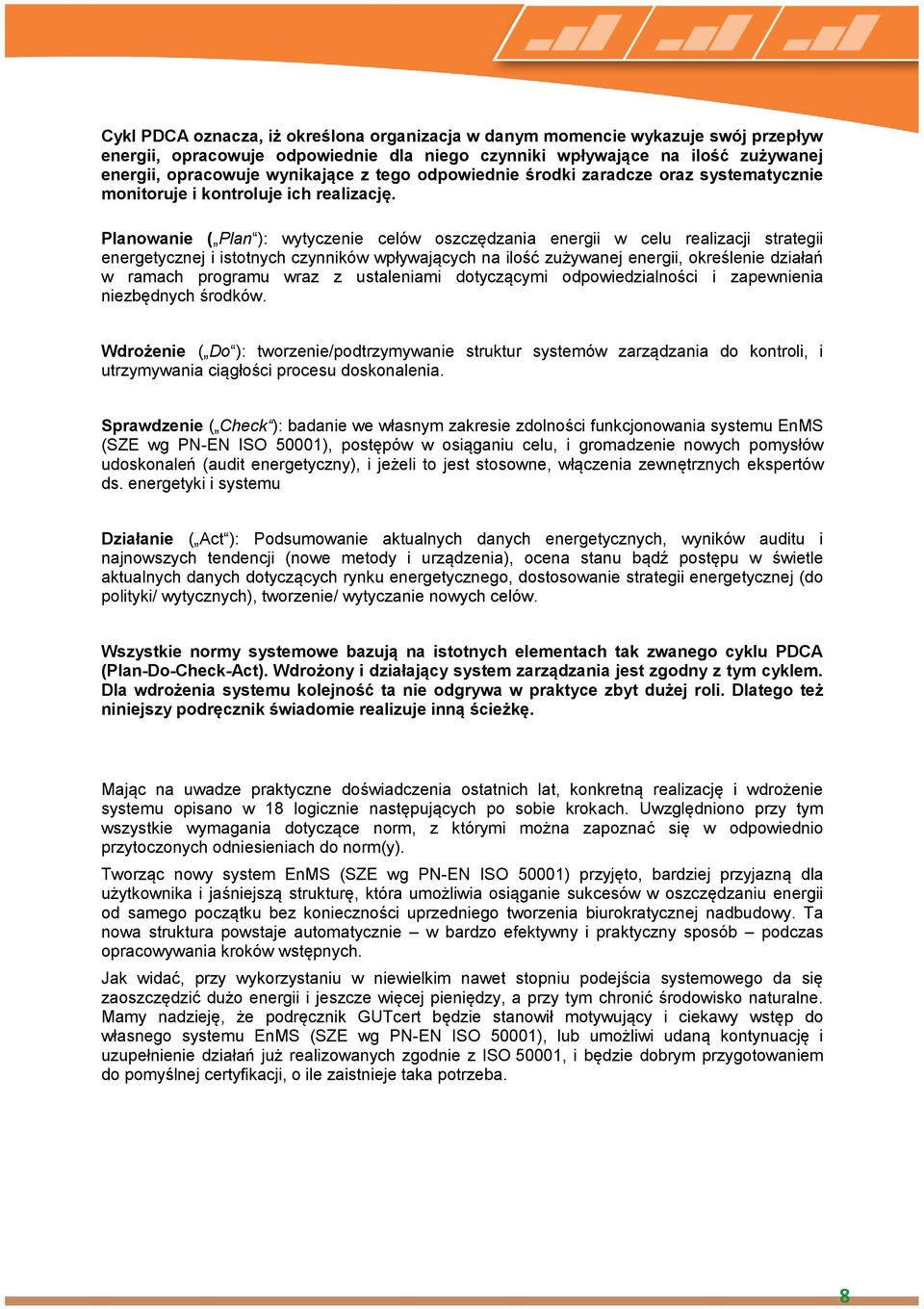 Planowanie ( Plan ): wytyczenie celów oszczędzania energii w celu realizacji strategii energetycznej i istotnych czynników wpływających na ilość zużywanej energii, określenie działań w ramach