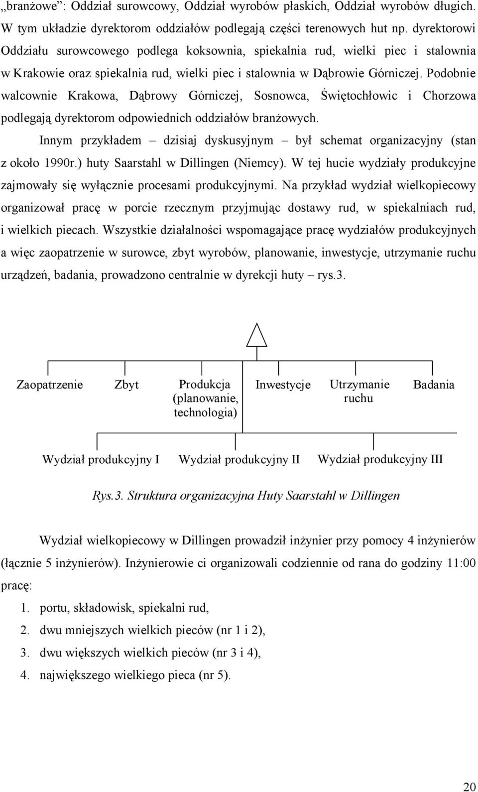 Podobnie walcownie Krakowa, Dąbrowy Górniczej, Sosnowca, Świętochłowic i Chorzowa podlegają dyrektorom odpowiednich oddziałów branżowych.