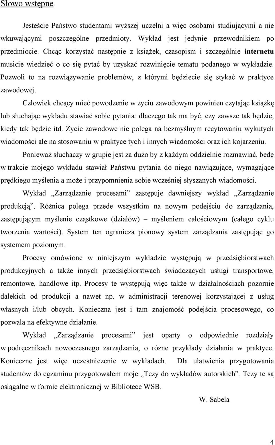 Pozwoli to na rozwiązywanie problemów, z którymi będziecie się stykać w praktyce zawodowej.