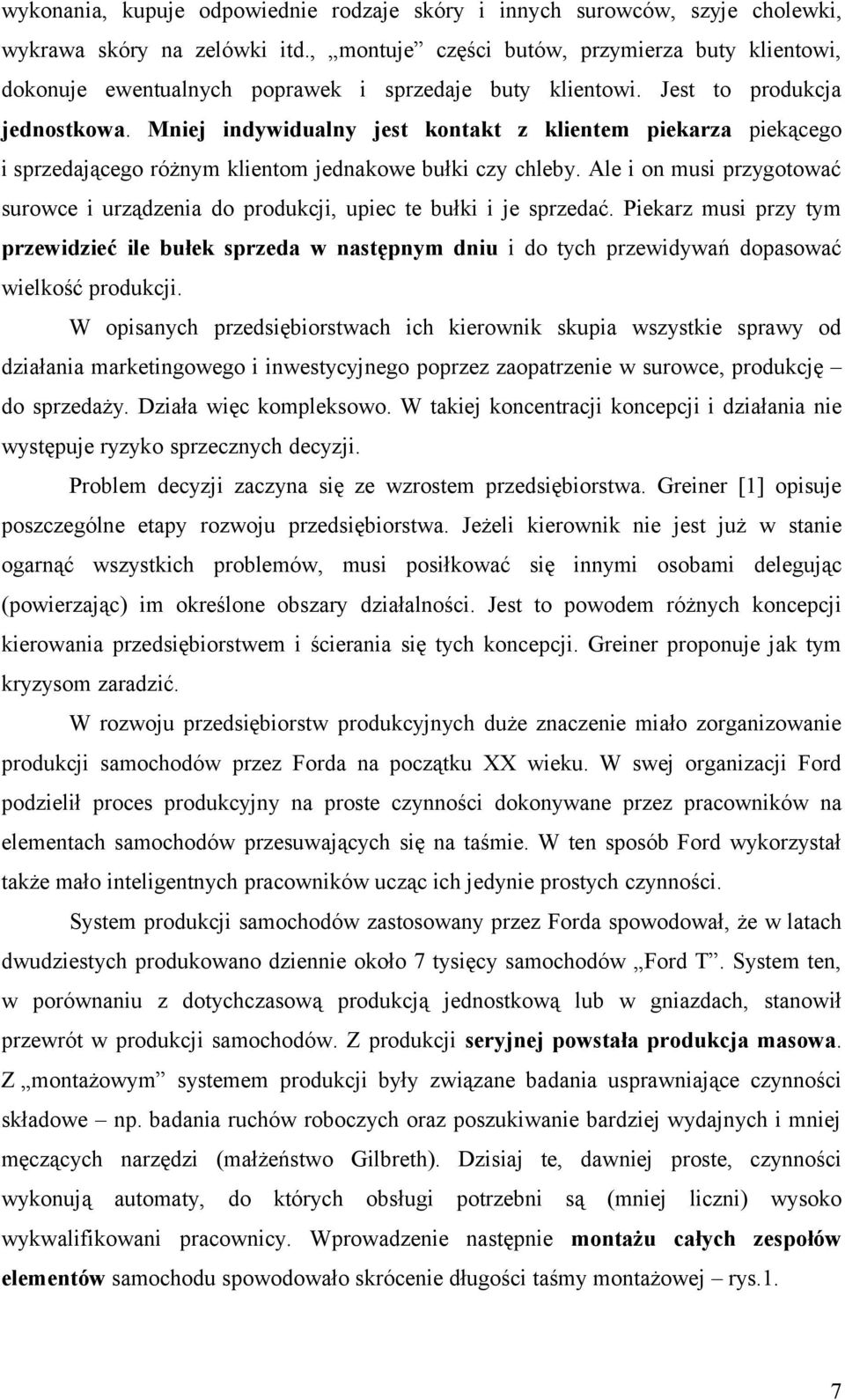 Mniej indywidualny jest kontakt z klientem piekarza piekącego i sprzedającego różnym klientom jednakowe bułki czy chleby.