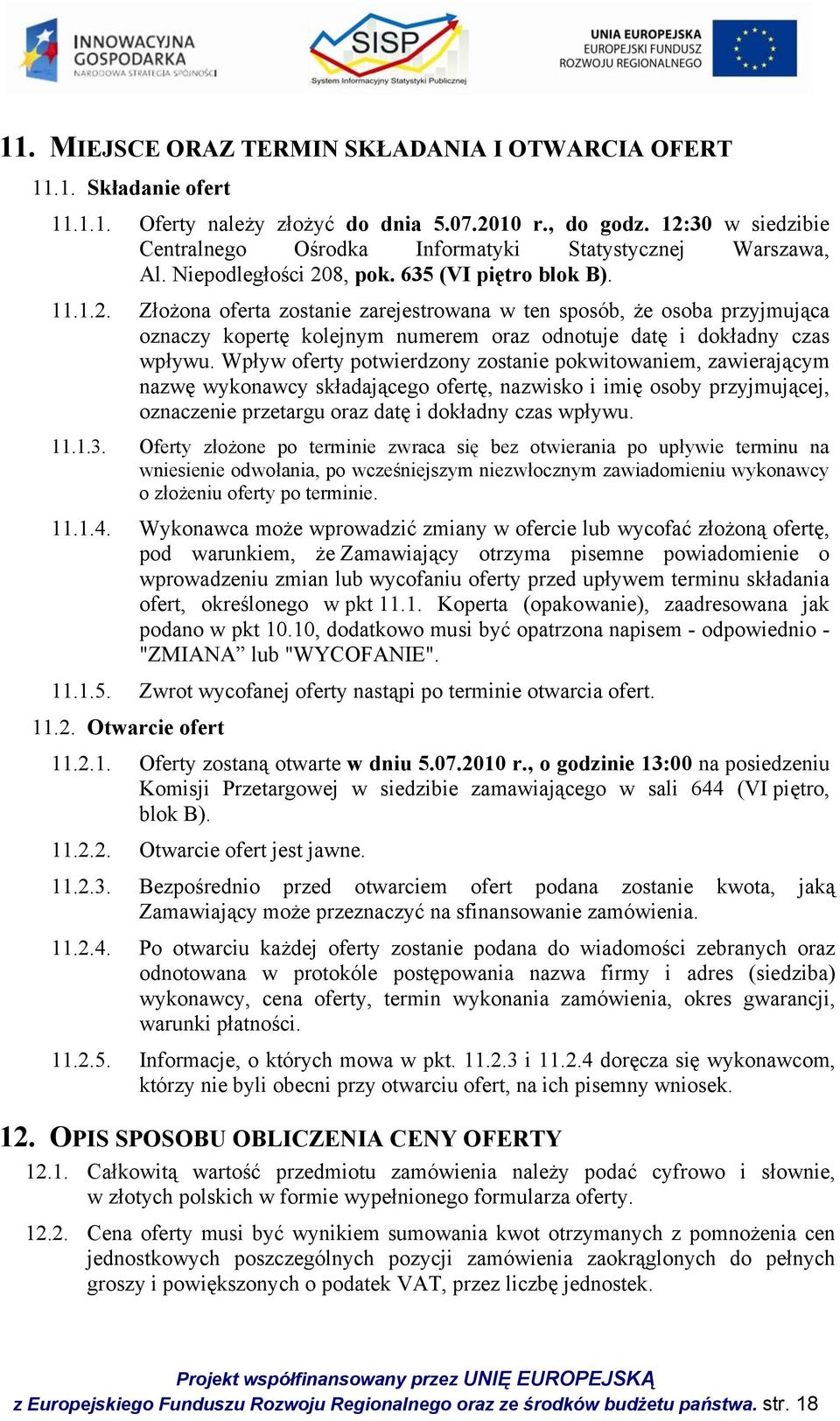 Wpływ oferty potwierdzony zostanie pokwitowaniem, zawierającym nazwę wykonawcy składającego ofertę, nazwisko i imię osoby przyjmującej, oznaczenie przetargu oraz datę i dokładny czas wpływu. 11.1.3.