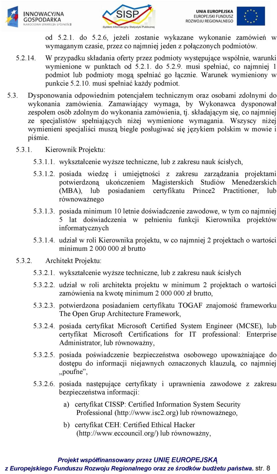 Warunek wymieniony w punkcie 5.2.10. musi spełniać każdy podmiot. 5.3. Dysponowania odpowiednim potencjałem technicznym oraz osobami zdolnymi do wykonania zamówienia.