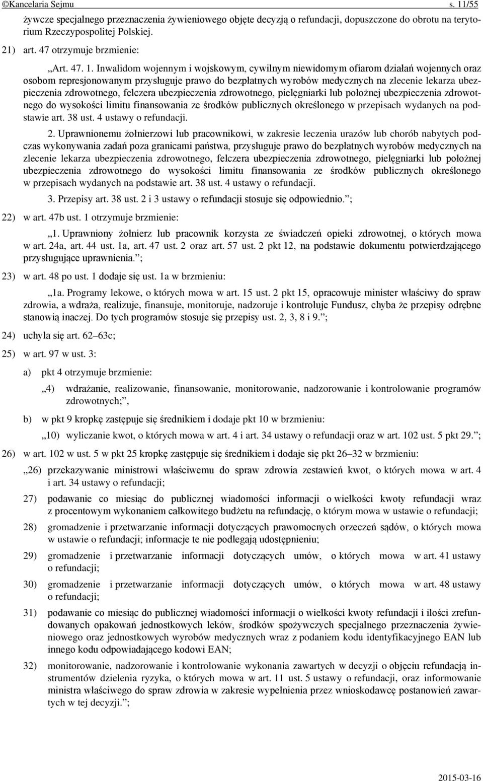 Inwalidom wojennym i wojskowym, cywilnym niewidomym ofiarom działań wojennych oraz osobom represjonowanym przysługuje prawo do bezpłatnych wyrobów medycznych na zlecenie lekarza ubezpieczenia