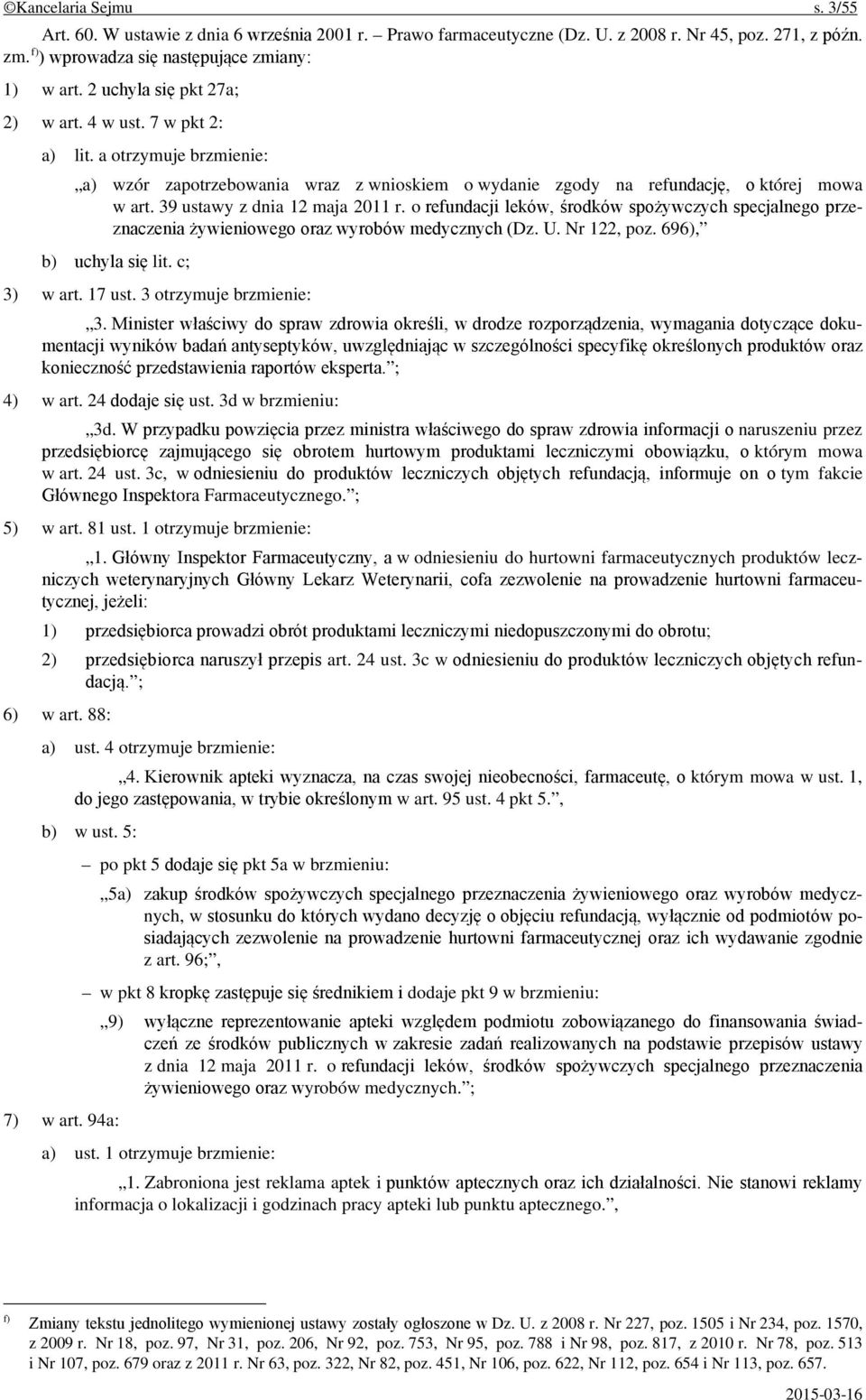 39 ustawy z dnia 12 maja 2011 r. o refundacji leków, środków spożywczych specjalnego przeznaczenia żywieniowego oraz wyrobów medycznych (Dz. U. Nr 122, poz. 696), b) uchyla się lit. c; 3) w art.