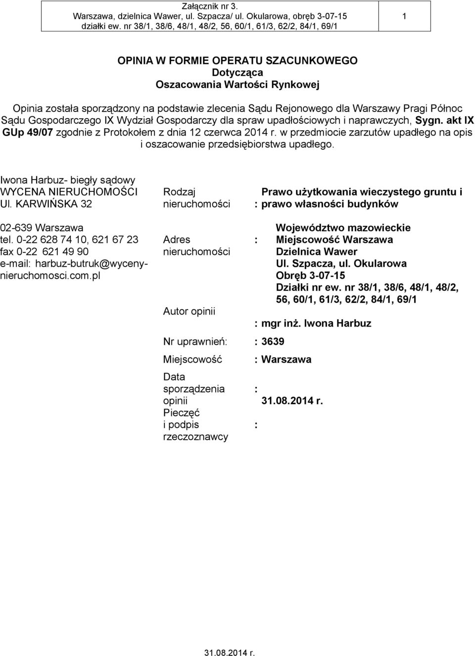 w przedmiocie zarzutów upadłego na opis i oszacowanie przedsiębiorstwa upadłego. Iwona Harbuz- biegły sądowy WYCENA NIERUCHOMOŚCI Ul. KARWIŃSKA 32 02-639 Warszawa tel.