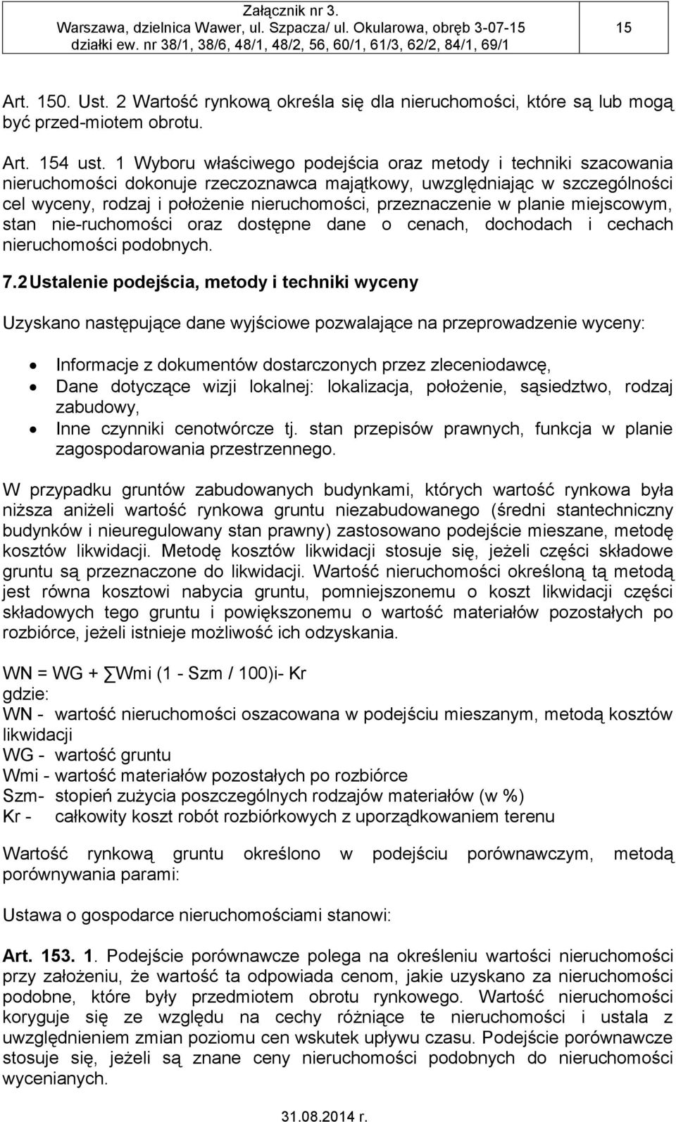 przeznaczenie w planie miejscowym, stan nie-ruchomości oraz dostępne dane o cenach, dochodach i cechach nieruchomości podobnych. 7.