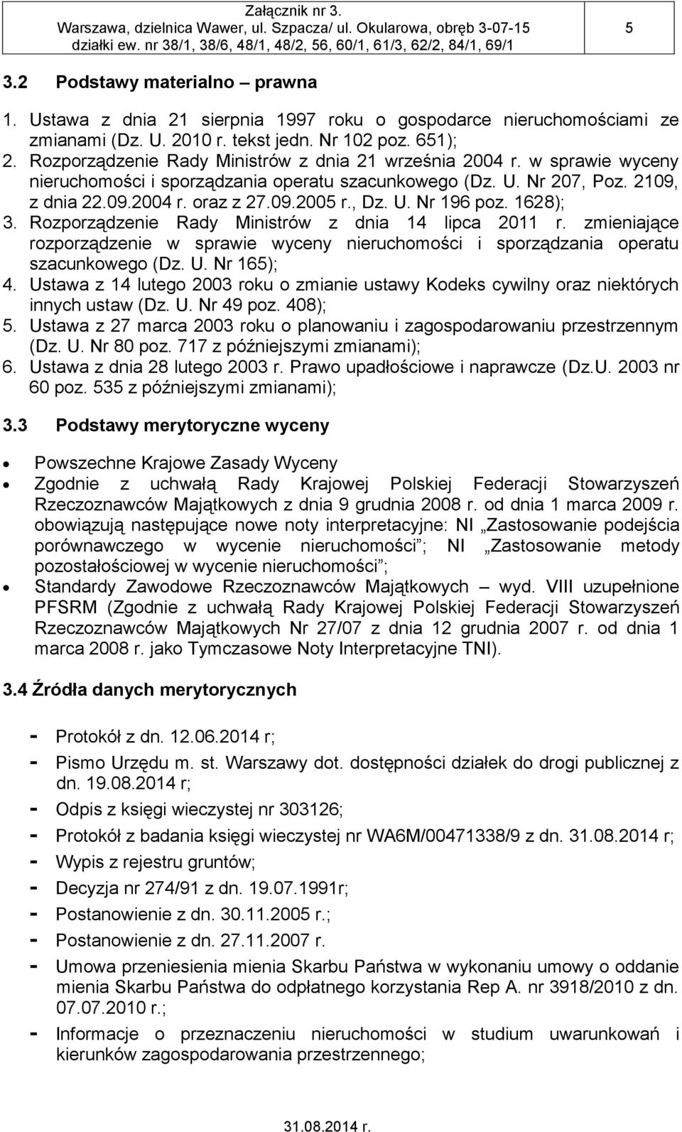 1628); 3. Rozporządzenie Rady Ministrów z dnia 14 lipca 2011 r. zmieniające rozporządzenie w sprawie wyceny nieruchomości i sporządzania operatu szacunkowego (Dz. U. Nr 165); 4.