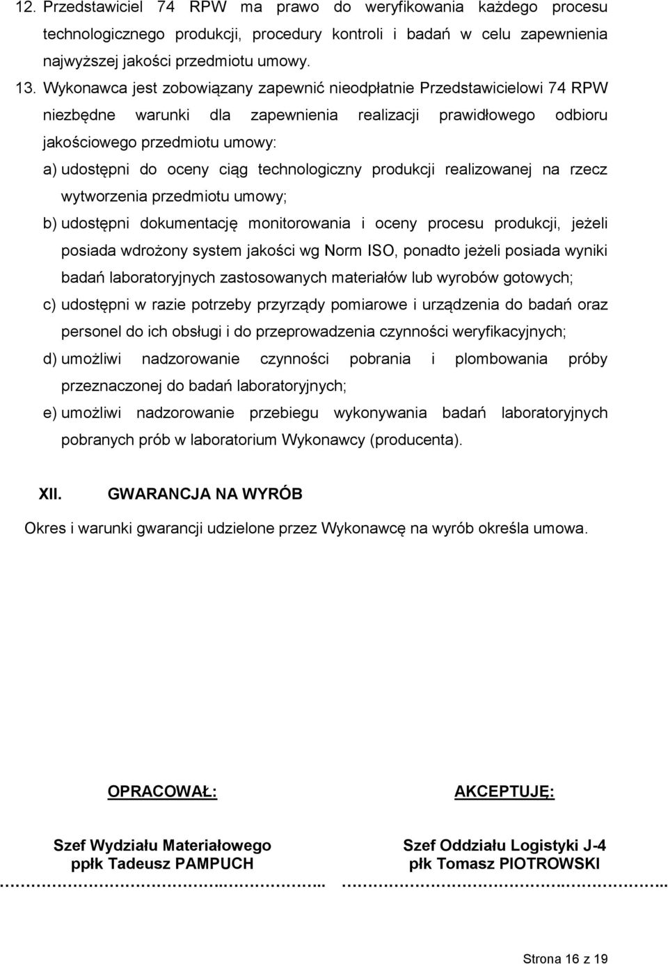 technologiczny produkcji realizowanej na rzecz wytworzenia przedmiotu umowy; b) udostępni dokumentację monitorowania i oceny procesu produkcji, jeżeli posiada wdrożony system jakości wg Norm ISO,