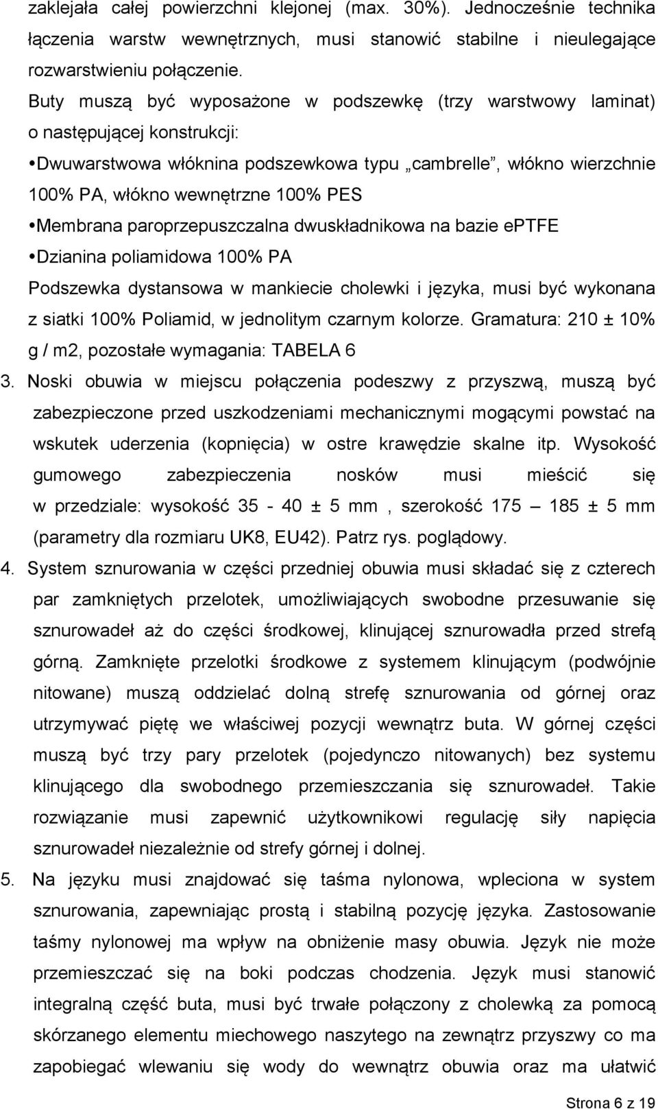 Membrana paroprzepuszczalna dwuskładnikowa na bazie eptfe Dzianina poliamidowa 100% PA Podszewka dystansowa w mankiecie cholewki i języka, musi być wykonana z siatki 100% Poliamid, w jednolitym