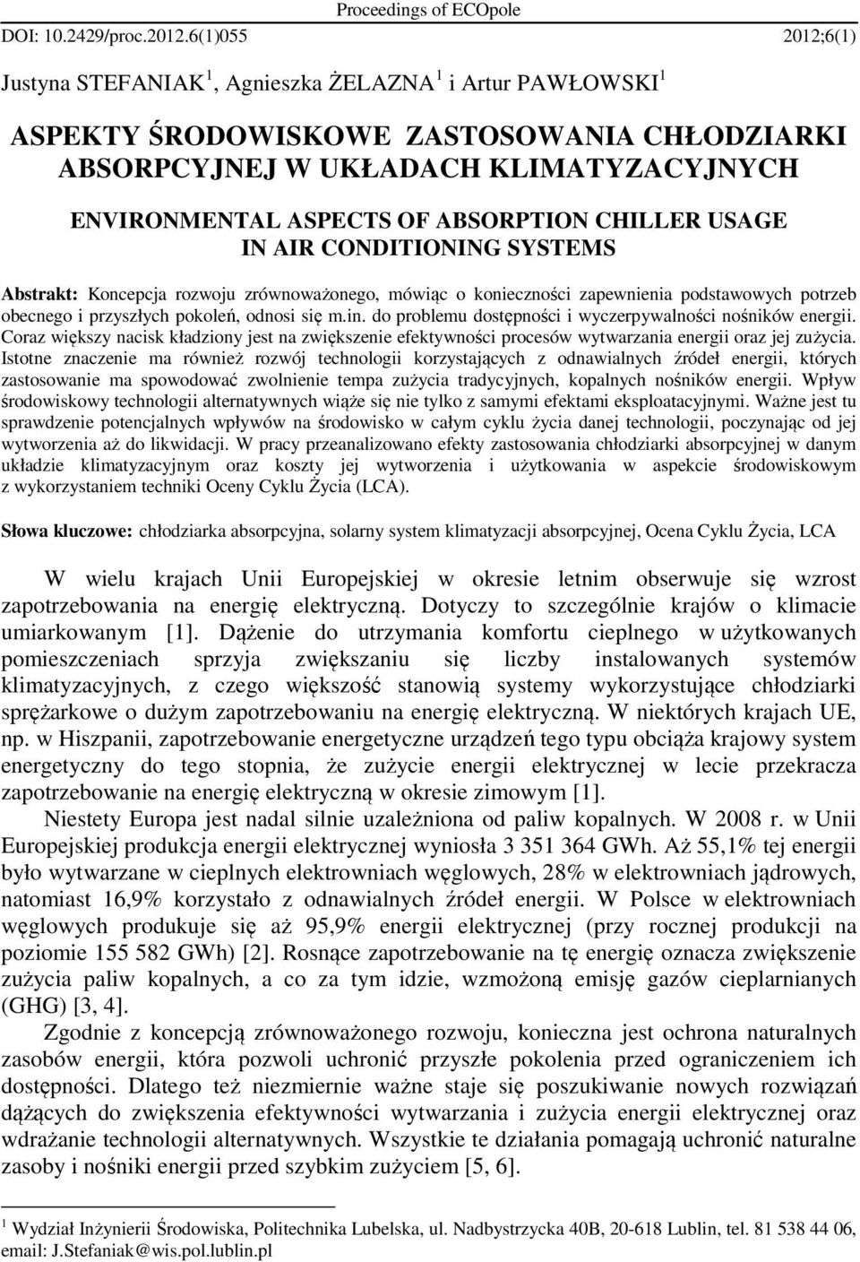 ABSORPTION CHILLER USAGE IN AIR CONDITIONING SYSTEMS Abstrakt: Koncepcja rozwoju zrównoważonego, mówiąc o konieczności zapewnienia podstawowych potrzeb obecnego i przyszłych pokoleń, odnosi się m.in.