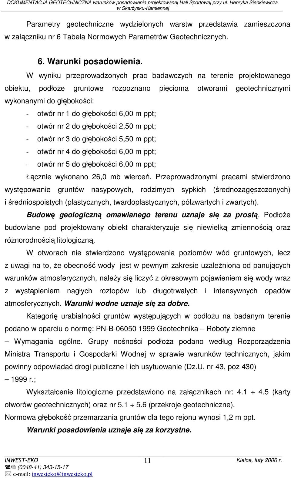 ppt; - otwór nr 2 do głębokości 2,50 m ppt; - otwór nr 3 do głębokości 5,50 m ppt; - otwór nr 4 do głębokości 6,00 m ppt; - otwór nr 5 do głębokości 6,00 m ppt; Łącznie wykonano 26,0 mb wierceń.