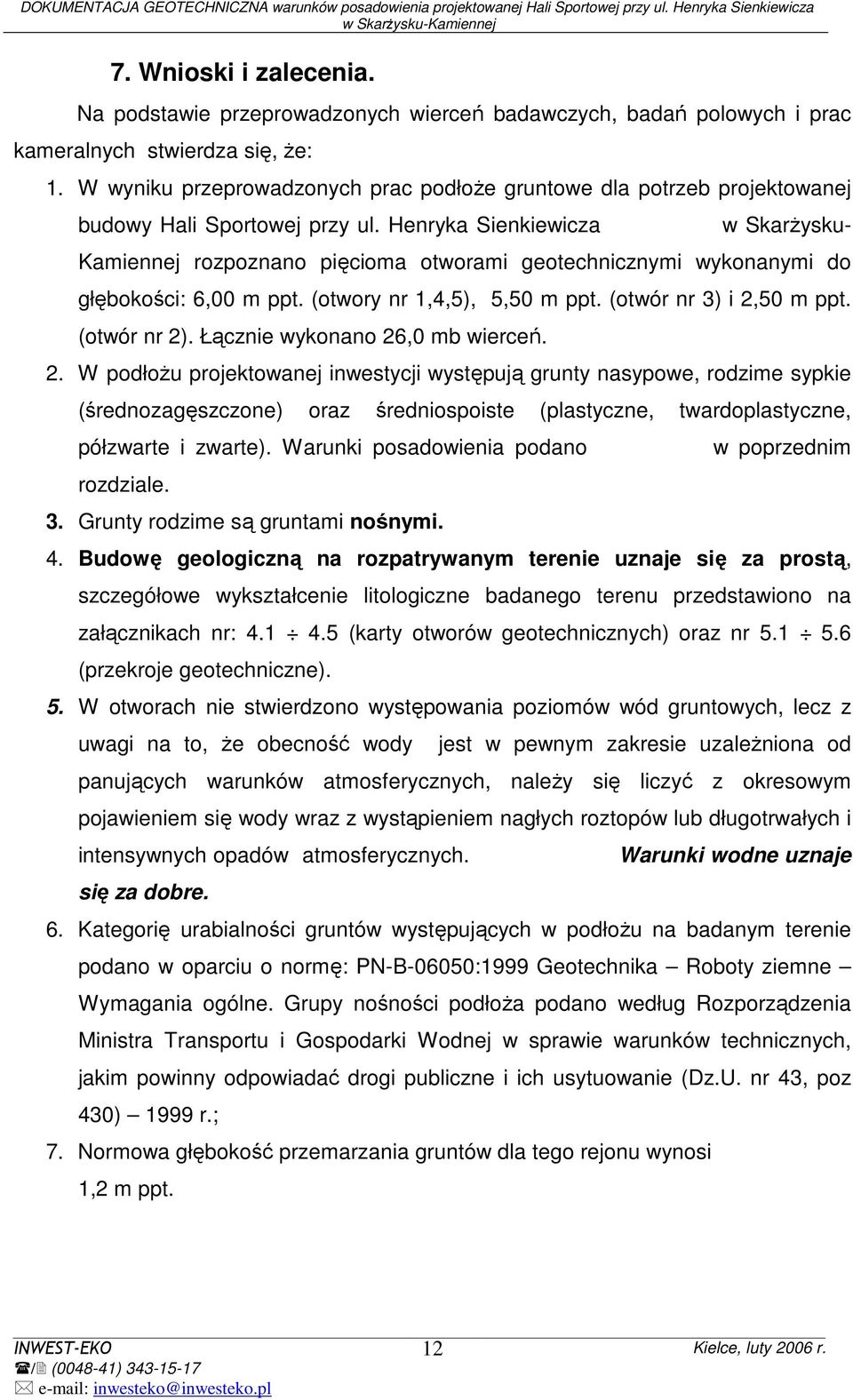 Henryka Sienkiewicza w SkarŜysku- Kamiennej rozpoznano pięcioma otworami geotechnicznymi wykonanymi do głębokości: 6,00 m ppt. (otwory nr 1,4,5), 5,50 m ppt. (otwór nr 3) i 2,50 m ppt. (otwór nr 2).