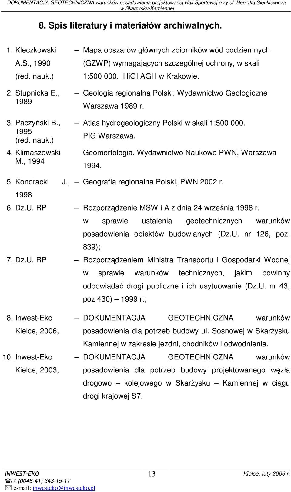 Wydawnictwo Geologiczne Warszawa 1989 r. Atlas hydrogeologiczny Polski w skali 1:500 000. PIG Warszawa. Geomorfologia. Wydawnictwo Naukowe PWN, Warszawa 1994. 5. Kondracki J.