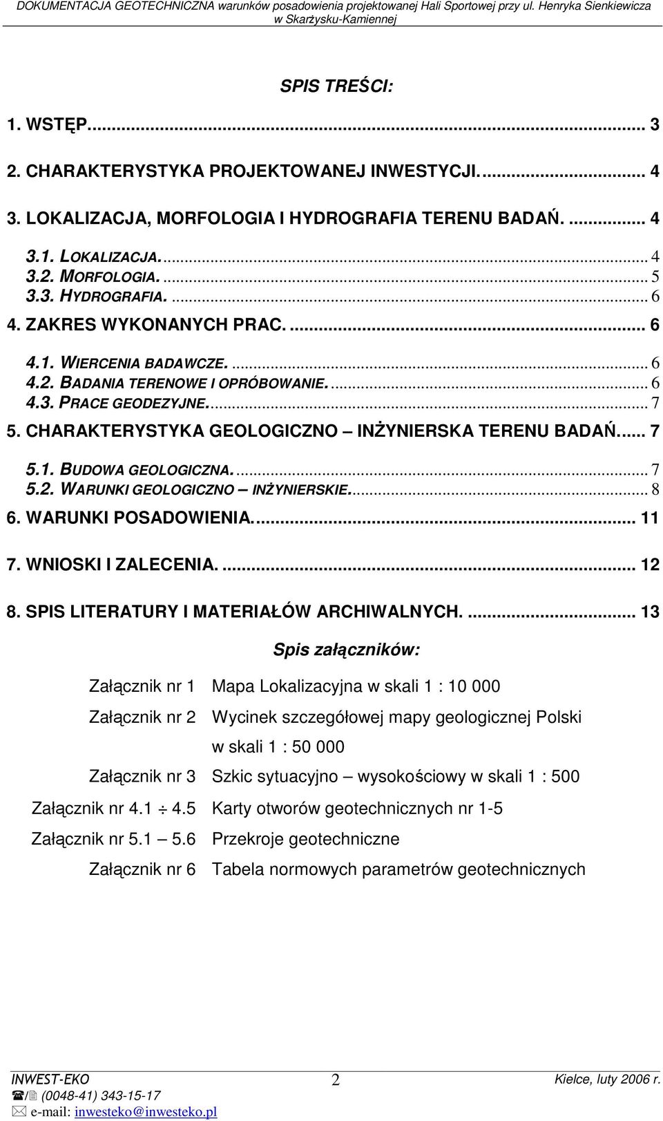 ... 7 5.2. WARUNKI GEOLOGICZNO INśYNIERSKIE... 8 6. WARUNKI POSADOWIENIA... 11 7. WNIOSKI I ZALECENIA.... 12 8. SPIS LITERATURY I MATERIAŁÓW ARCHIWALNYCH.