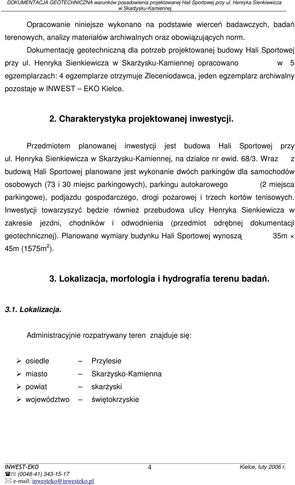 Henryka Sienkiewicza opracowano w 5 egzemplarzach: 4 egzemplarze otrzymuje Zleceniodawca, jeden egzemplarz archiwalny pozostaje w INWEST EKO Kielce. 2. Charakterystyka projektowanej inwestycji.