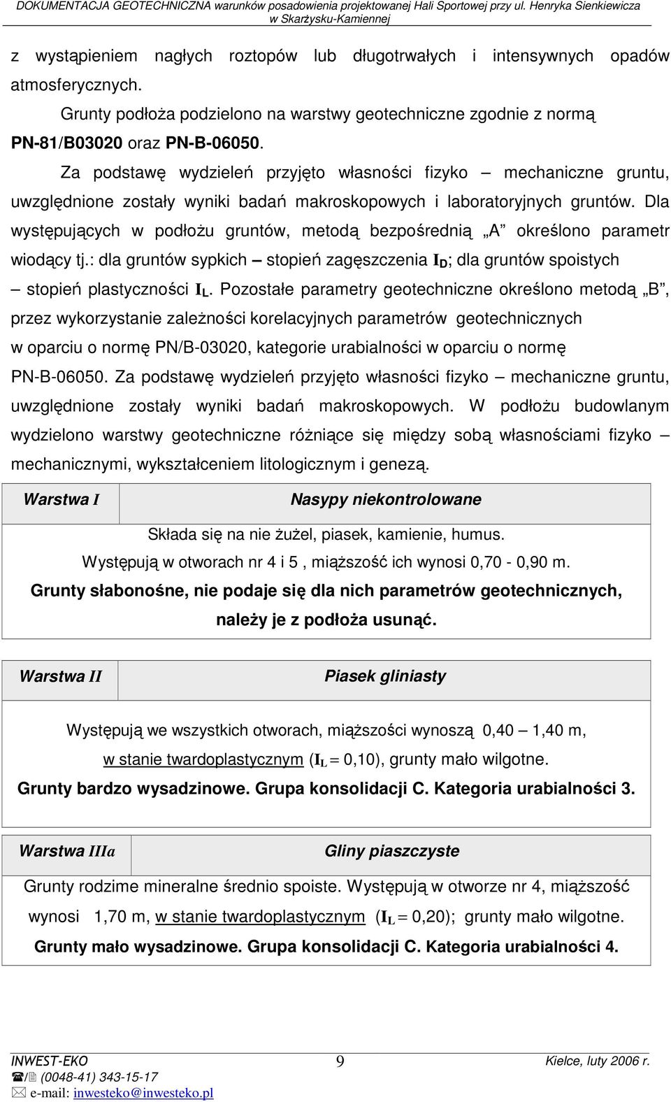 Dla występujących w podłoŝu gruntów, metodą bezpośrednią A określono parametr wiodący tj.: dla gruntów sypkich stopień zagęszczenia I D ; dla gruntów spoistych stopień plastyczności I L.