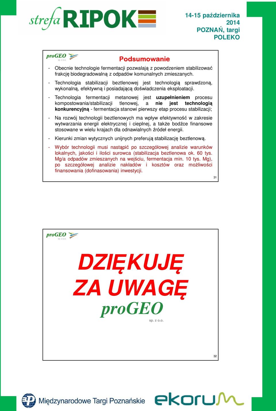 - Technologia fermentacji metanowej jest uzupełnieniem procesu kompostowania/stabilizacji tlenowej, a nie jest technologią konkurencyjną - fermentacja stanowi pierwszy etap procesu stabilizacji; - Na