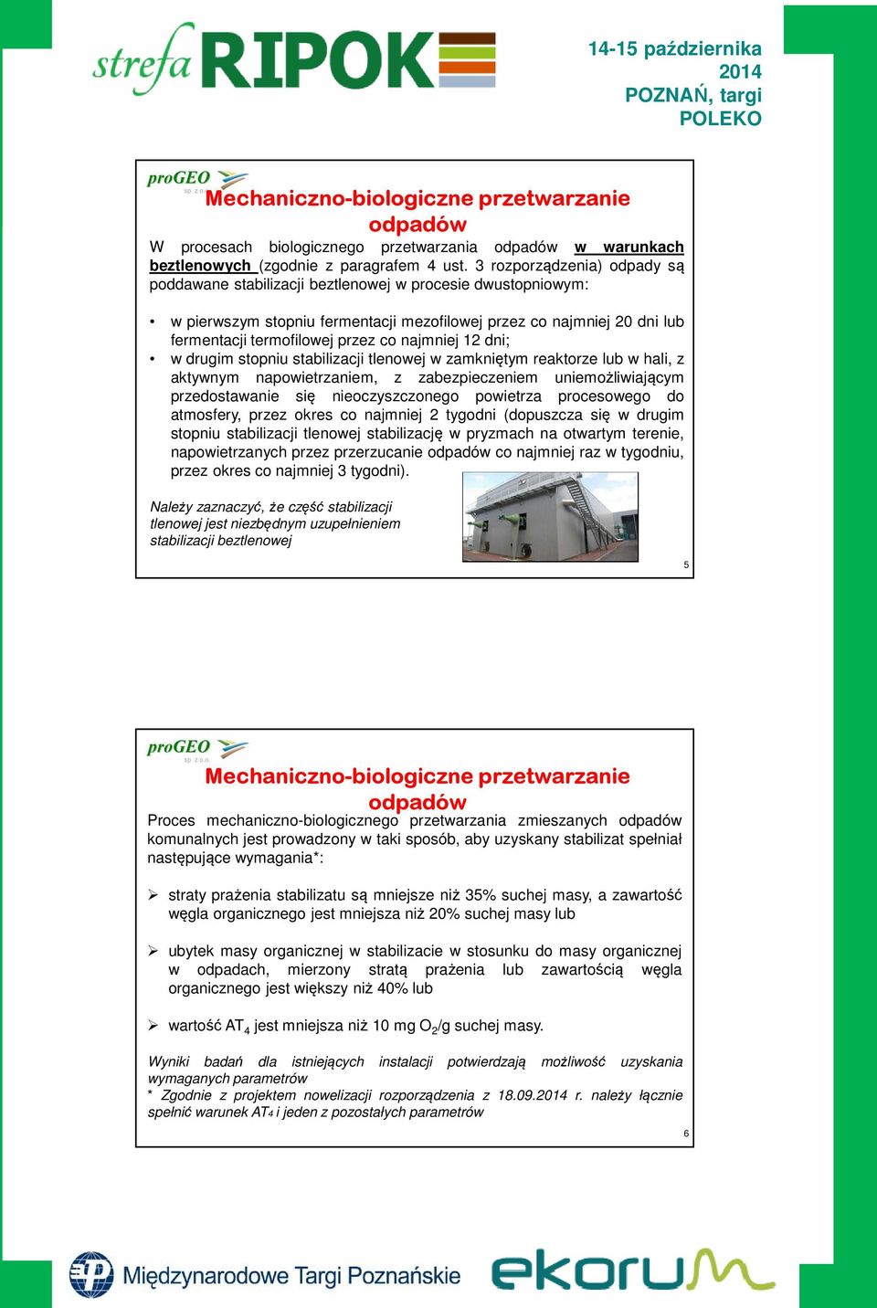 najmniej 12 dni; w drugim stopniu stabilizacji tlenowej w zamkniętym reaktorze lub w hali, z aktywnym napowietrzaniem, z zabezpieczeniem uniemożliwiającym przedostawanie się nieoczyszczonego