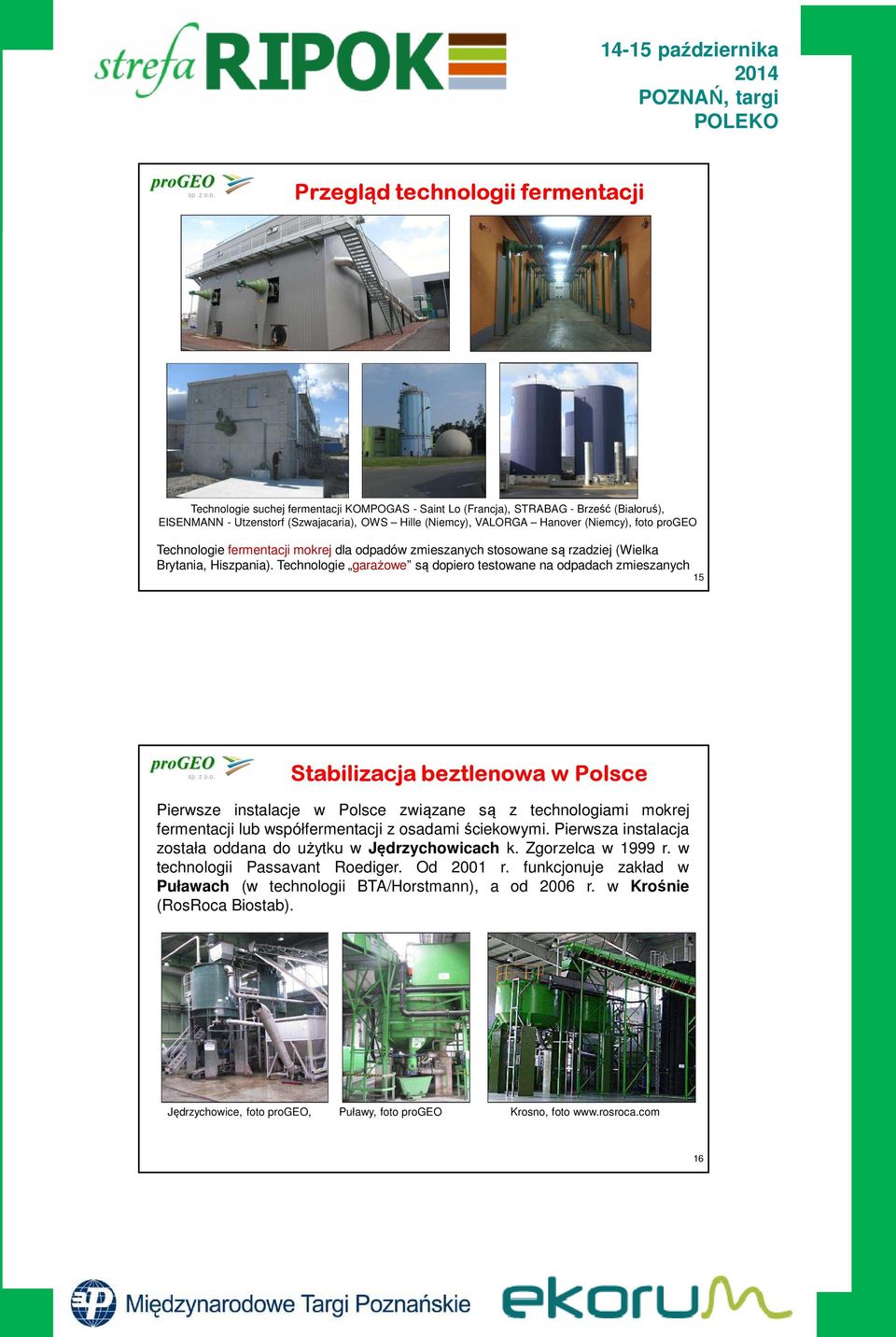 Technologie garażowe są dopiero testowane na odpadach zmieszanych 15 Stabilizacja beztlenowa w Polsce Pierwsze instalacje w Polsce związane są z technologiami mokrej fermentacji lub współfermentacji