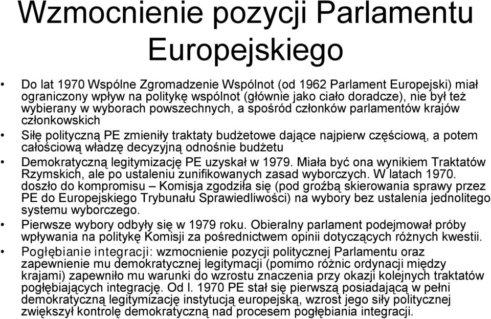 decyzyjną odnośnie budżetu Demokratyczną legitymizację PE uzyskał w 1979. Miała być ona wynikiem Traktatów Rzymskich, ale po ustaleniu zunifikowanych zasad wyborczych. W latach 1970.