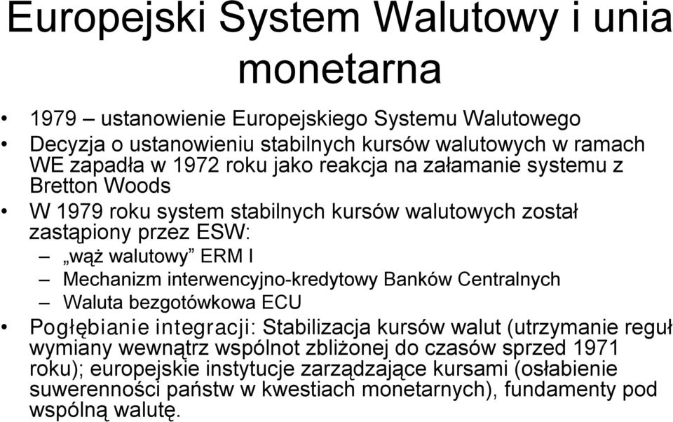 Mechanizm interwencyjno-kredytowy Banków Centralnych Waluta bezgotówkowa ECU Pogłębianie integracji: Stabilizacja kursów walut (utrzymanie reguł wymiany wewnątrz