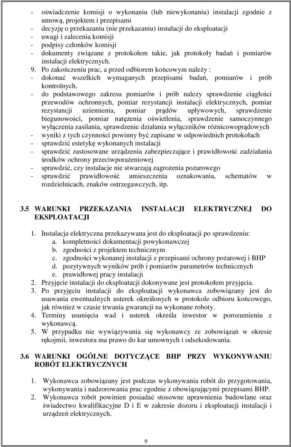 Po zakończeniu prac, a przed odbiorem końcowym należy : - dokonać wszelkich wymaganych przepisami badań, pomiarów i prób kontrolnych.