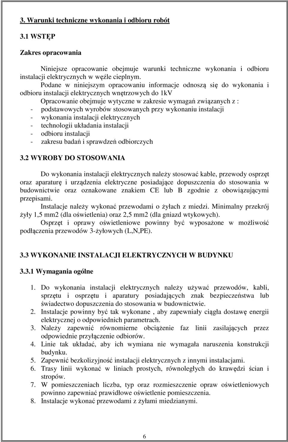 podstawowych wyrobów stosowanych przy wykonaniu instalacji - wykonania instalacji elektrycznych - technologii układania instalacji - odbioru instalacji - zakresu badań i sprawdzeń odbiorczych 3.