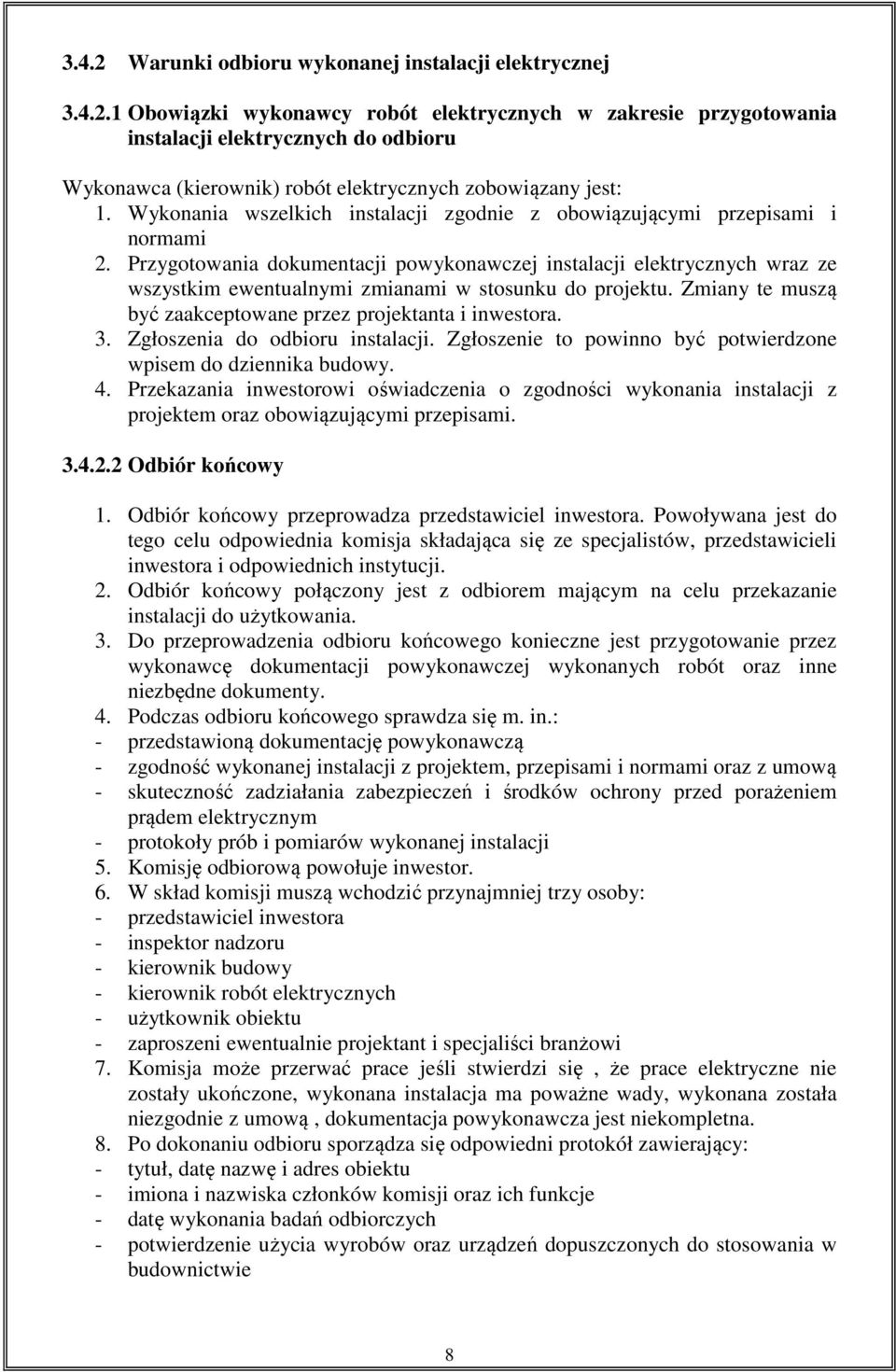 Przygotowania dokumentacji powykonawczej instalacji elektrycznych wraz ze wszystkim ewentualnymi zmianami w stosunku do projektu. Zmiany te muszą być zaakceptowane przez projektanta i inwestora. 3.