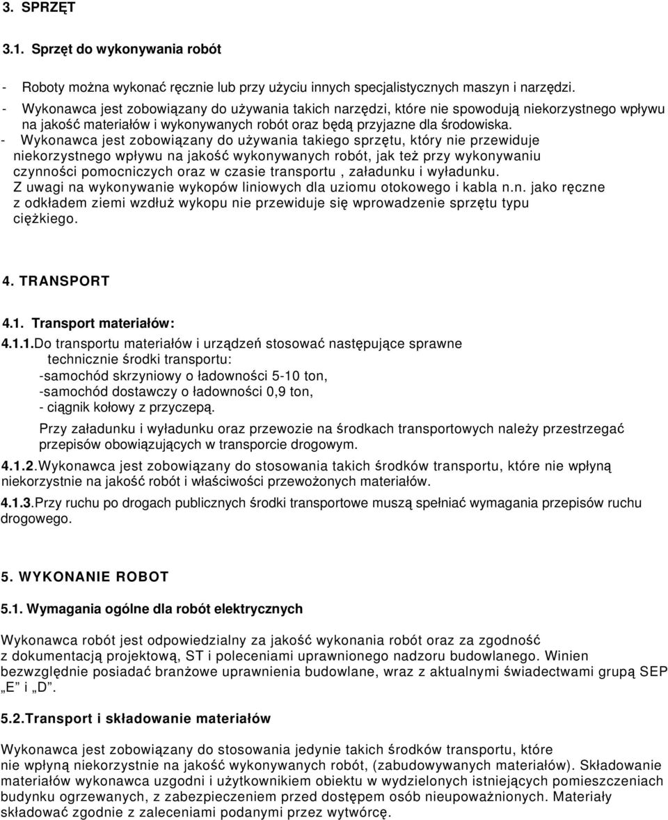 - Wykonawca jest zobowiązany do używania takiego sprzętu, który nie przewiduje niekorzystnego wpływu na jakość wykonywanych robót, jak też przy wykonywaniu czynności pomocniczych oraz w czasie