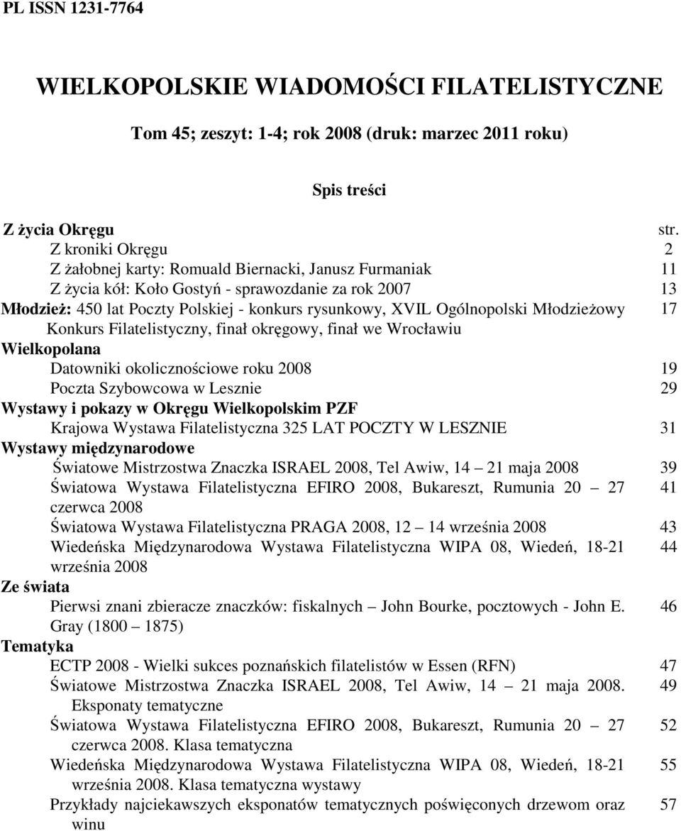 Ogólnopolski Młodzieżowy 17 Konkurs Filatelistyczny, finał okręgowy, finał we Wrocławiu Wielkopolana Datowniki okolicznościowe roku 2008 19 Poczta Szybowcowa w Lesznie 29 Wystawy i pokazy w Okręgu