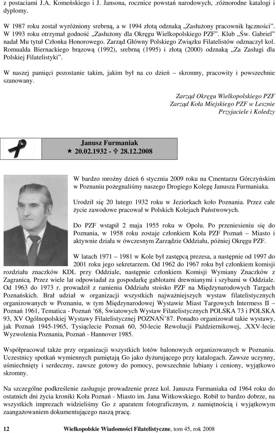 Romualda Biernackiego brązową (1992), srebrną (1995) i złotą (2000) odznaką Za Zasługi dla Polskiej Filatelistyki.