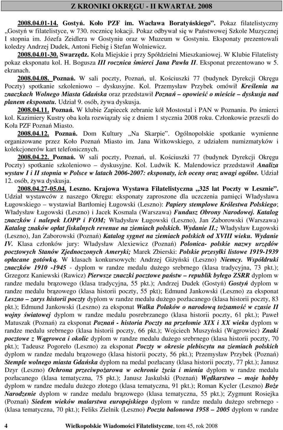 2008.04.01-30. Swarzędz. Koła Miejskie i przy Spółdzielni Mieszkaniowej. W Klubie Filatelisty pokaz eksponatu kol. H. Bogusza III rocznica śmierci Jana Pawła II. Eksponat prezentowano w 5. ekranach.