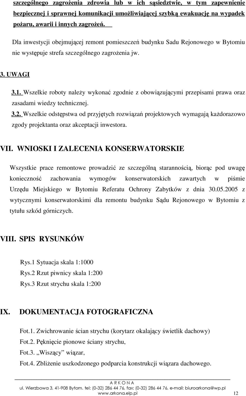 Wszelkie roboty naleŝy wykonać zgodnie z obowiązującymi przepisami prawa oraz zasadami wiedzy technicznej. 3.2.