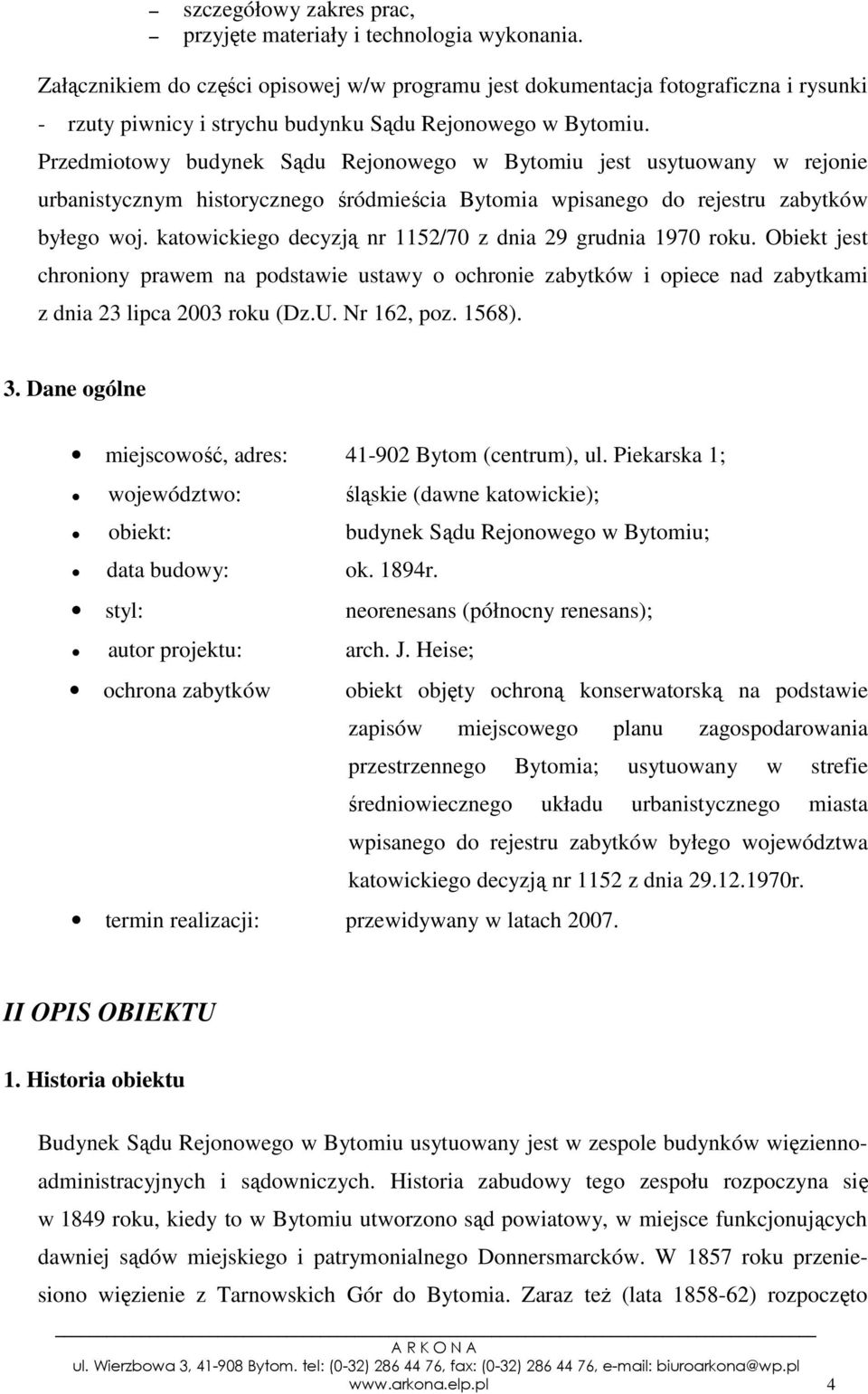 Przedmiotowy budynek Sądu Rejonowego w Bytomiu jest usytuowany w rejonie urbanistycznym historycznego śródmieścia Bytomia wpisanego do rejestru zabytków byłego woj.