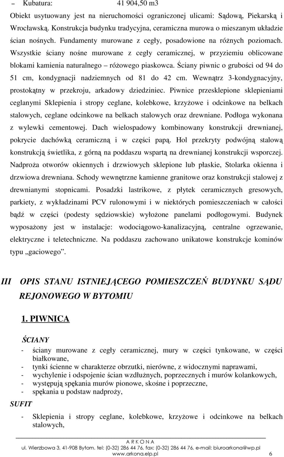 Wszystkie ściany nośne murowane z cegły ceramicznej, w przyziemiu oblicowane blokami kamienia naturalnego róŝowego piaskowca.
