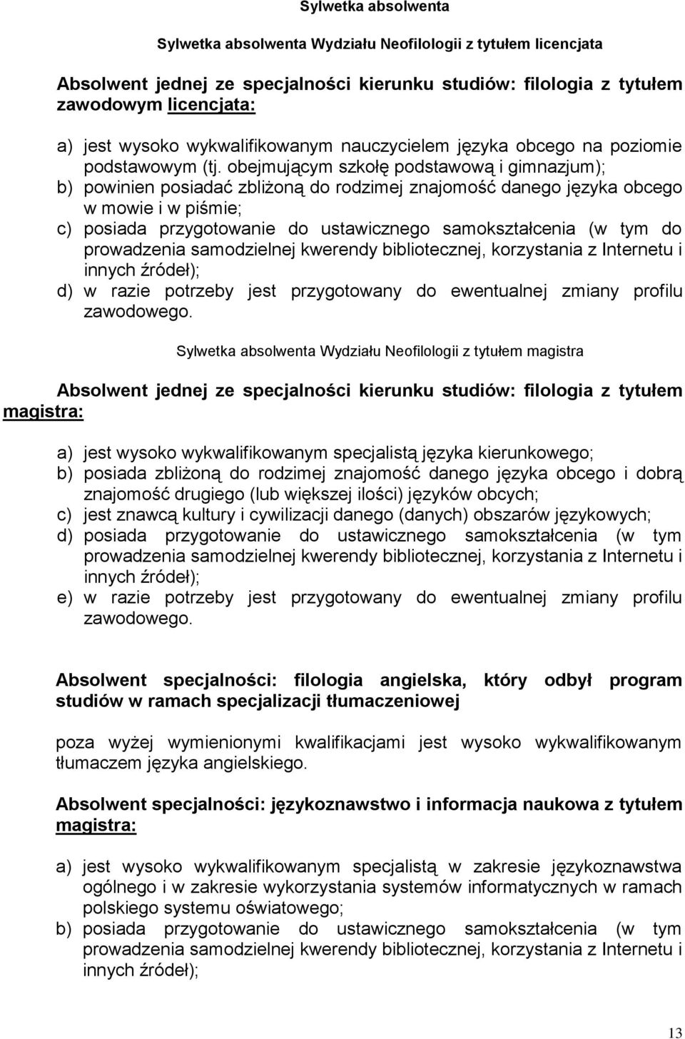 przygotowaie do ustawiczego samokształceia (w tym do prowadzeia samodzielej kweredy biblioteczej, korzystaia z Iteretu i iych źródeł); d) w razie potrzeby jest przygotoway do ewetualej zmiay profilu