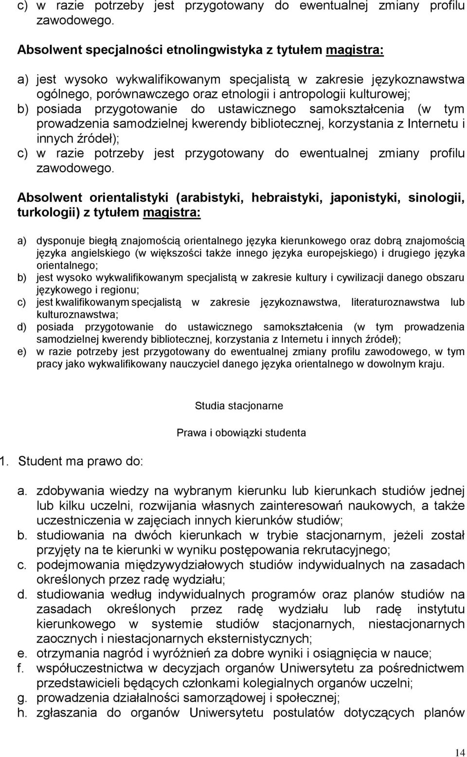 źródeł); c) w razie potrzeby jest przygotoway do ewetualej zmiay profilu zawodowego Absolwet orietalistyki (arabistyki, hebraistyki, japoistyki, siologii, turkologii) z tytułem magistra: a) dyspouje