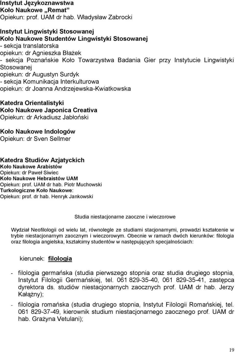 Orietalistyki Koło Naukowe Japoica Creativa Opieku: dr Arkadiusz Jabłoński Koło Naukowe Idologów Opieku: dr ve ellmer Katedra tudiów Azjatyckich Koło Naukowe Arabistów Opieku: dr Paweł iwiec Koło