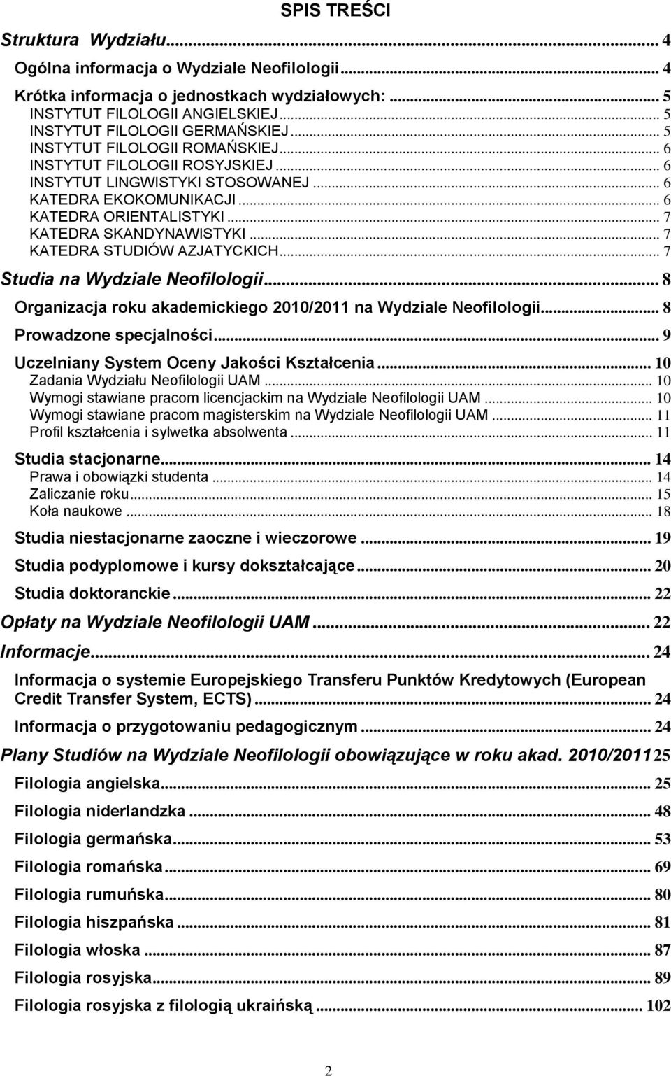 Neofilologii 8 Orgaizacja roku akademickiego 20102011 a Wydziale Neofilologii 8 Prowadzoe specjalości 9 Uczeliay ystem Ocey Jakości Kształceia 10 Zadaia Wydziału Neofilologii UAM 10 Wymogi stawiae