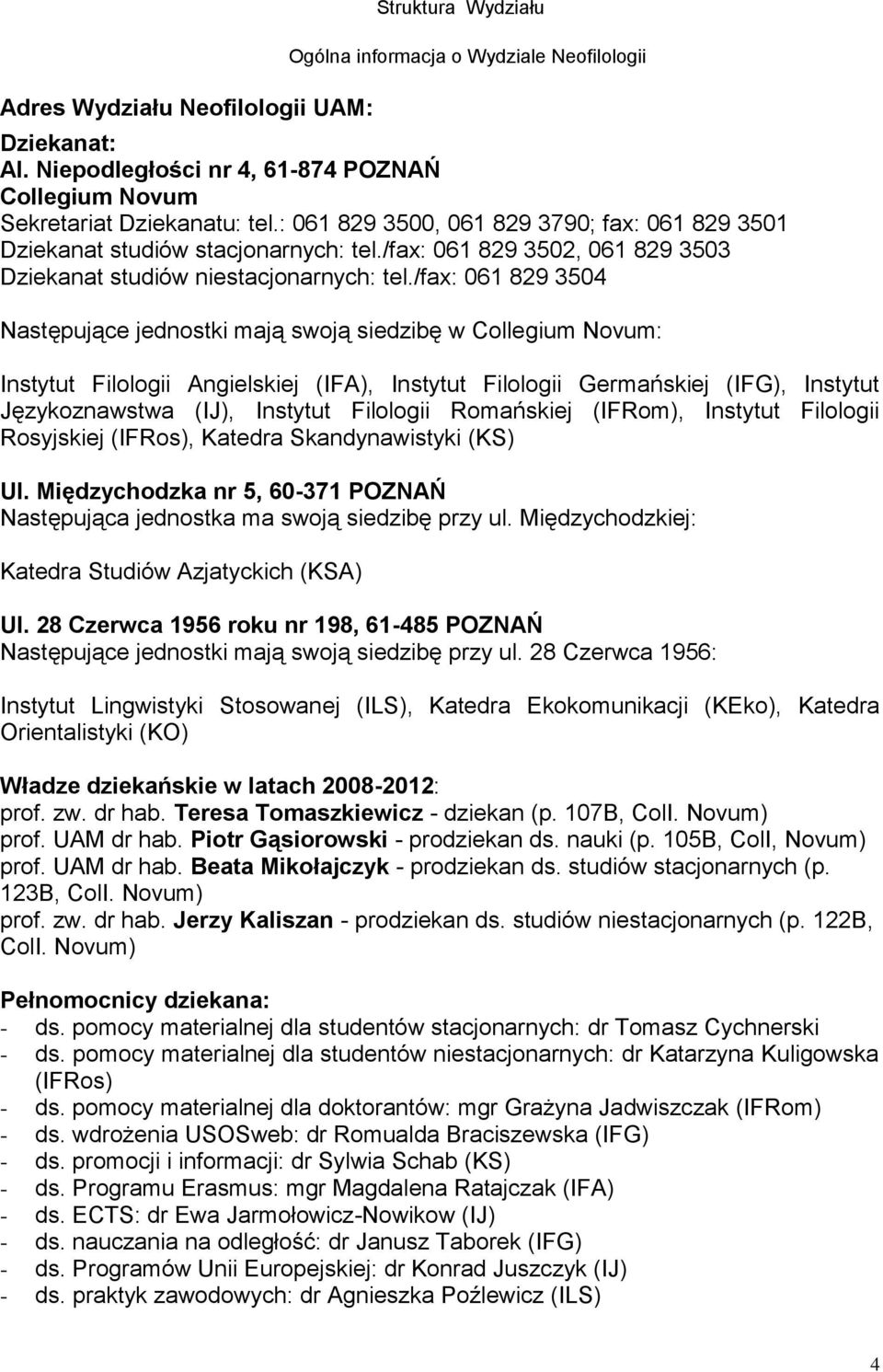 Novum: Istytut Filologii Agielskiej (IFA), Istytut Filologii Germańskiej (IFG), Istytut Językozawstwa (IJ), Istytut Filologii Romańskiej (IFRom), Istytut Filologii Rosyjskiej (IFRos), Katedra