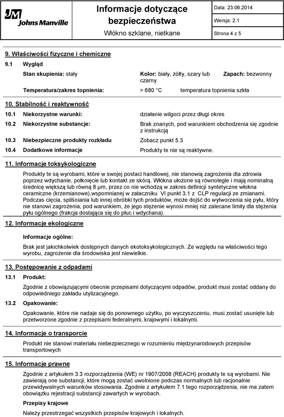 1 Niekorzystne warunki: działanie wilgoci przez długi okres 10.2 Niekorzystne substancje: Brak znanych, pod warunkiem obchodzenia się zgodnie z instrukcją 10.