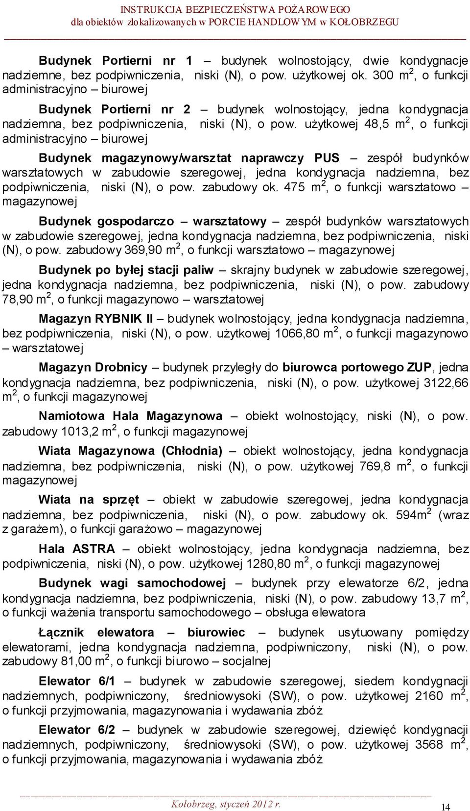 użytkowej 48,5 m 2, o funkcji administracyjno biurowej Budynek magazynowy/warsztat naprawczy PUS zespół budynków warsztatowych w zabudowie szeregowej, jedna kondygnacja nadziemna, bez podpiwniczenia,