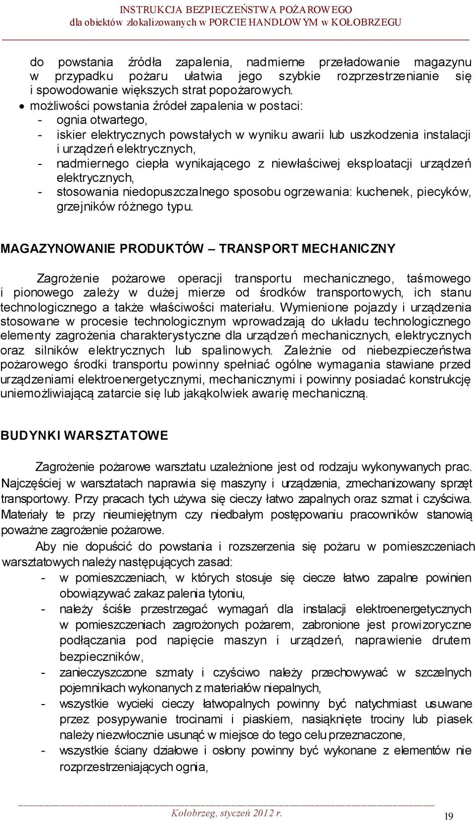 wynikającego z niewłaściwej eksploatacji urządzeń elektrycznych, - stosowania niedopuszczalnego sposobu ogrzewania: kuchenek, piecyków, grzejników różnego typu.