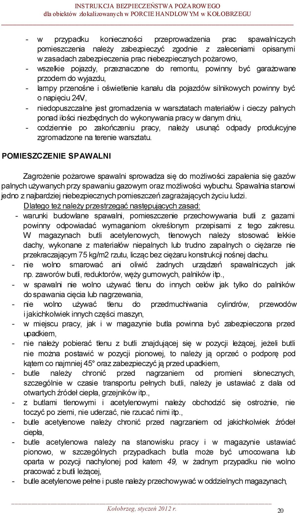 gromadzenia w warsztatach materiałów i cieczy palnych ponad ilości niezbędnych do wykonywania pracy w danym dniu, - codziennie po zakończeniu pracy, należy usunąć odpady produkcyjne zgromadzone na