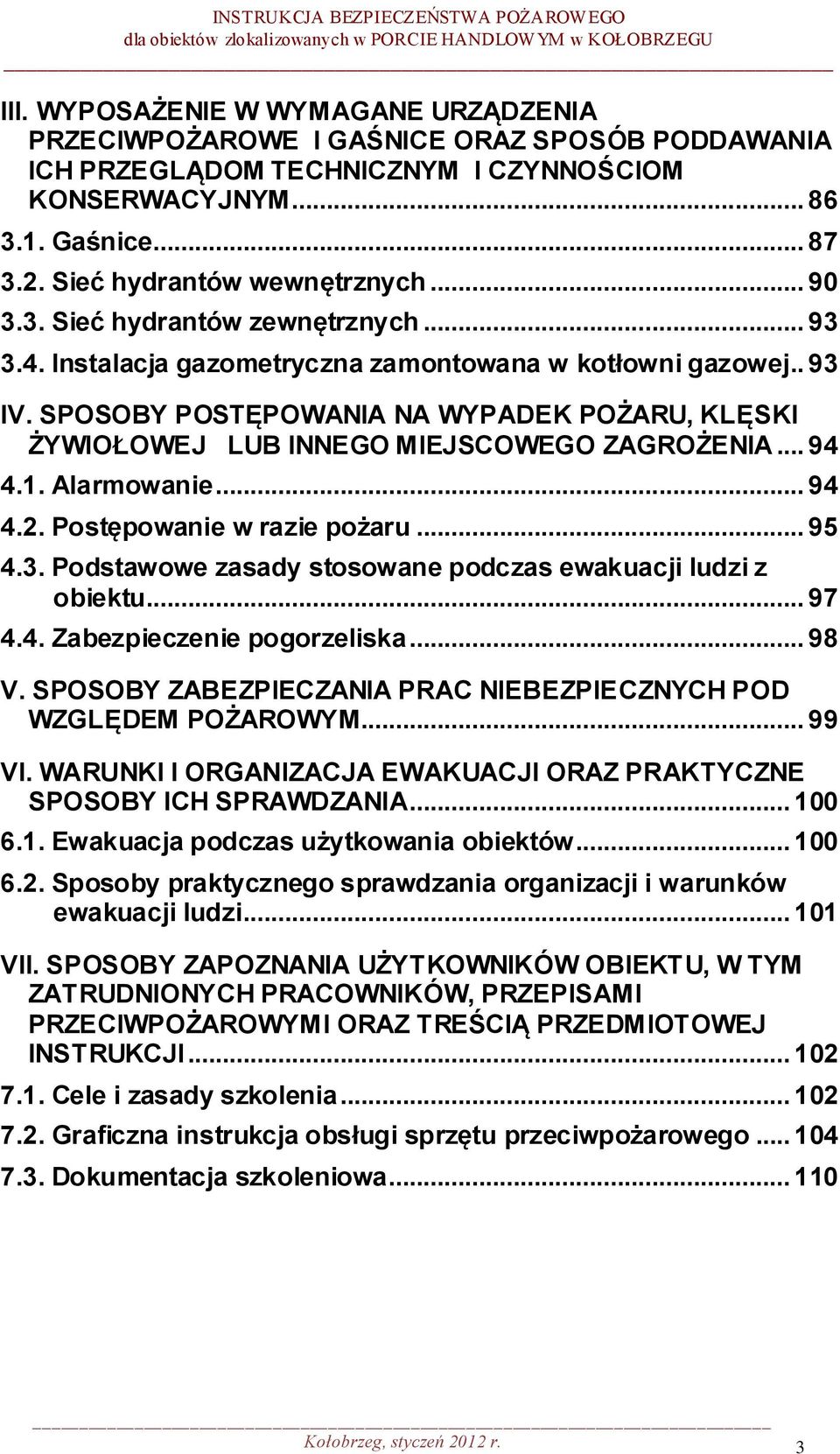 SPOSOBY POSTĘPOWANIA NA WYPADEK POŻARU, KLĘSKI ŻYWIOŁOWEJ LUB INNEGO MIEJSCOWEGO ZAGROŻENIA... 94 4.1. Alarmowanie... 94 4.2. Postępowanie w razie pożaru... 95 4.3.